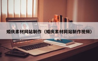 朔州婚庆素材网站制作（婚庆素材网站制作视频）