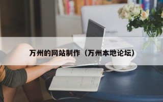 朔州万州的网站制作（万州本地论坛）